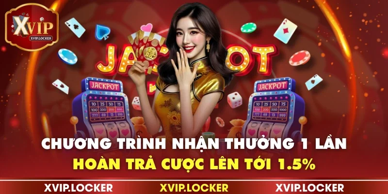 Chương trình nhận thưởng 1 lần hoàn trả cược lên tới 1.5%