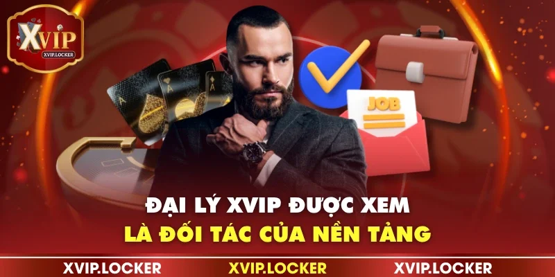 Đại lý XVIP được xem là đối tác của nền tảng