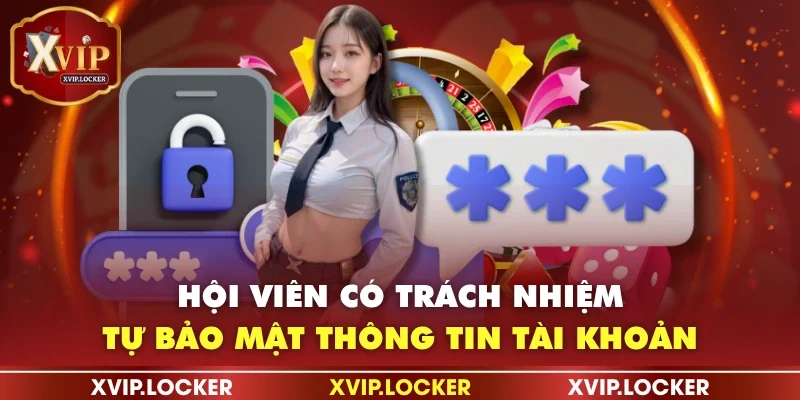 Hội viên có trách nhiệm tự bảo mật thông tin tài khoản