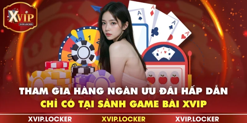 Tham gia hàng ngàn ưu đãi hấp dẫn chỉ có tại sảnh game bài XVIP