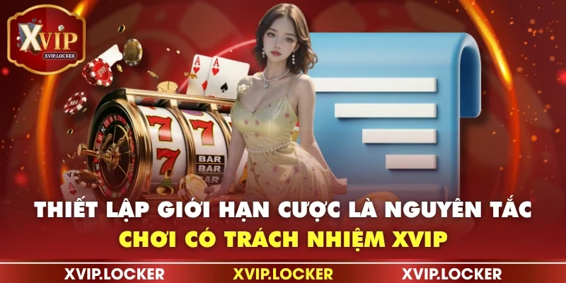 Thiết lập giới hạn cược là nguyên tắc chơi có trách nhiệm XVIP