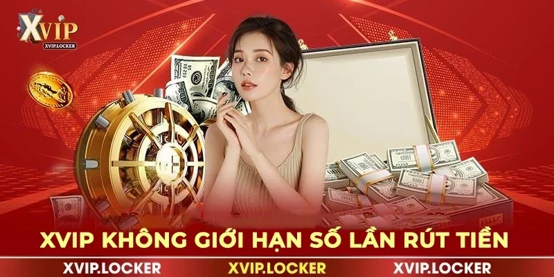 XVIP không giới hạn số lần rút tiền